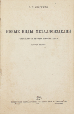 Гоберман Г.Е. Новые виды металлоизделий. Устройство и методы изготовления. Вып. 2. М.; Л.: КОИЗ, 1940.
